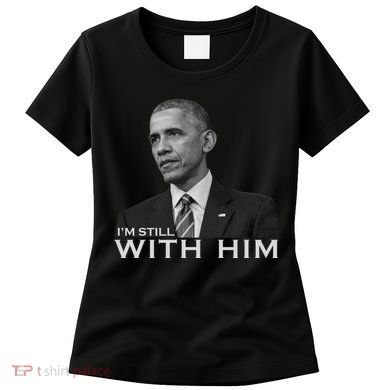 I'm Still With Him President Barack Obama Anti Trump Women's T-Shirt