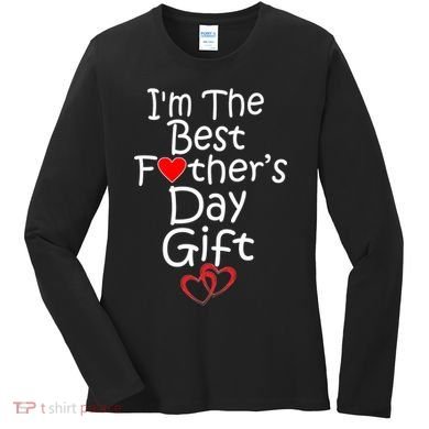 I'm The Best Father's Day Gift Women's Long Sleeve Shirt