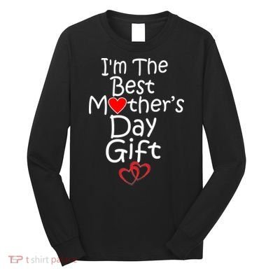 I'm The Best Mother's Day Gift Long Sleeve Shirt