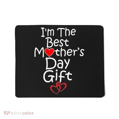 I'm The Best Mother's Day Gift Mousepad