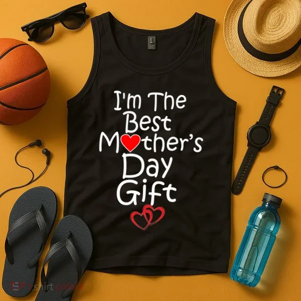 I'm The Best Mother's Day Gift Tank Top