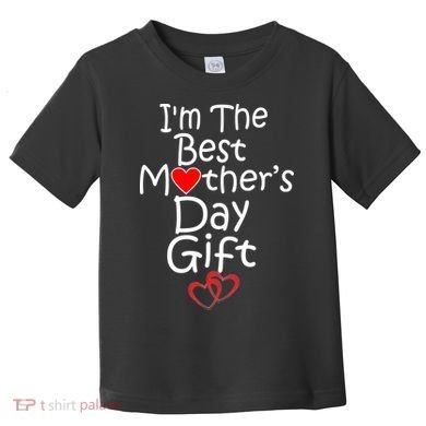 I'm The Best Mother's Day Gift Toddler T-Shirt