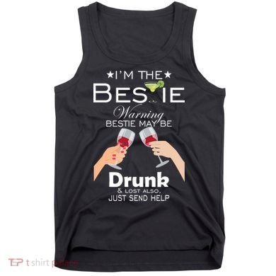 I'm The Bestie Warning Drunk Lost Just Send Help Tank Top