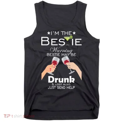 I'm The Bestie Warning Drunk Lost Just Send Help Tank Top