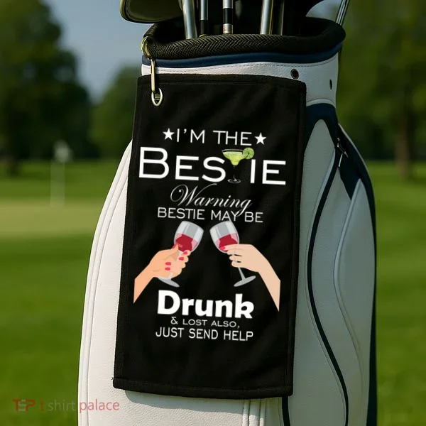 I'm The Bestie Warning Drunk Lost Just Send Help Golf Towel