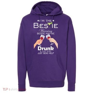 I'm The Bestie Warning Drunk Lost Just Send Help Hoodie