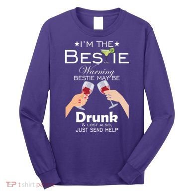 I'm The Bestie Warning Drunk Lost Just Send Help Long Sleeve Shirt