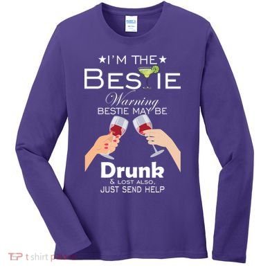 I'm The Bestie Warning Drunk Lost Just Send Help Women's Long Sleeve Shirt