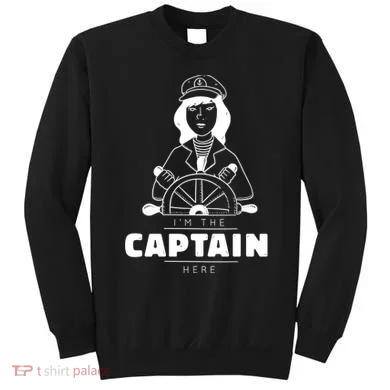 I'm The Captain Here Sweatshirt