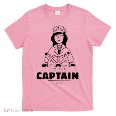 I'm The Captain Here T-Shirt