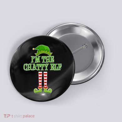 I'm The Chatty Elf Matching Family Christmas Button