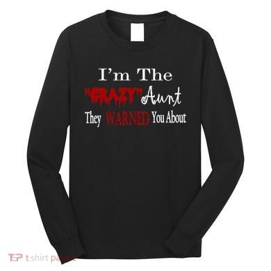 I'm The Crazy Aunt They Warned You About Long Sleeve Shirt