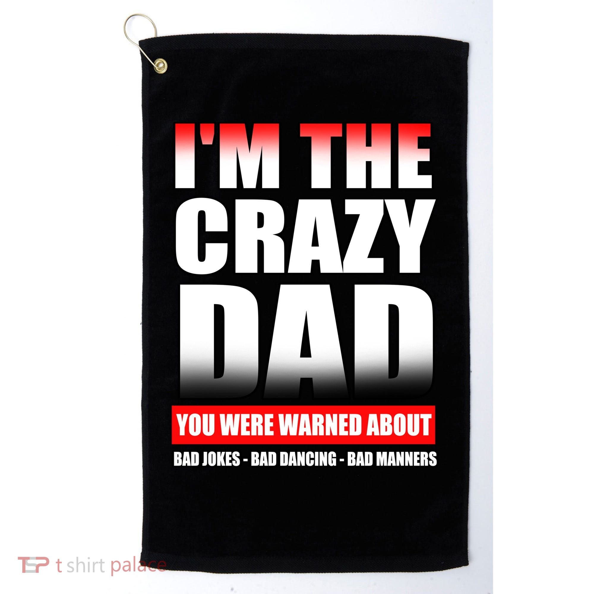 I'm The Crazy Dad You Were Warned About Bad Jokes Golf Towel
