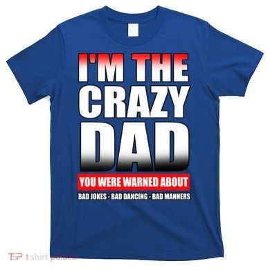 I'm The Crazy Dad You Were Warned About Bad Jokes T-Shirt