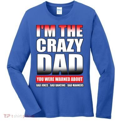 I'm The Crazy Dad You Were Warned About Bad Jokes Women's Long Sleeve Shirt