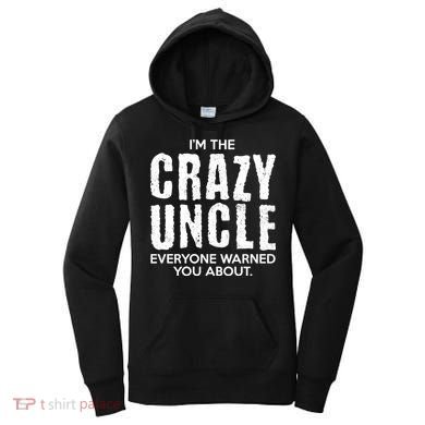 I'm The Crazy Uncle Everyone Warned You About Women's Hoodie