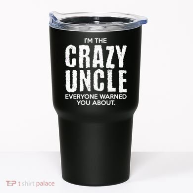 I'm The Crazy Uncle Everyone Warned You About Tumbler