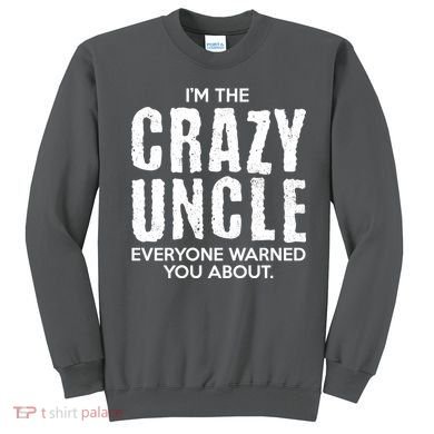 I'm The Crazy Uncle Everyone Warned You About Sweatshirt