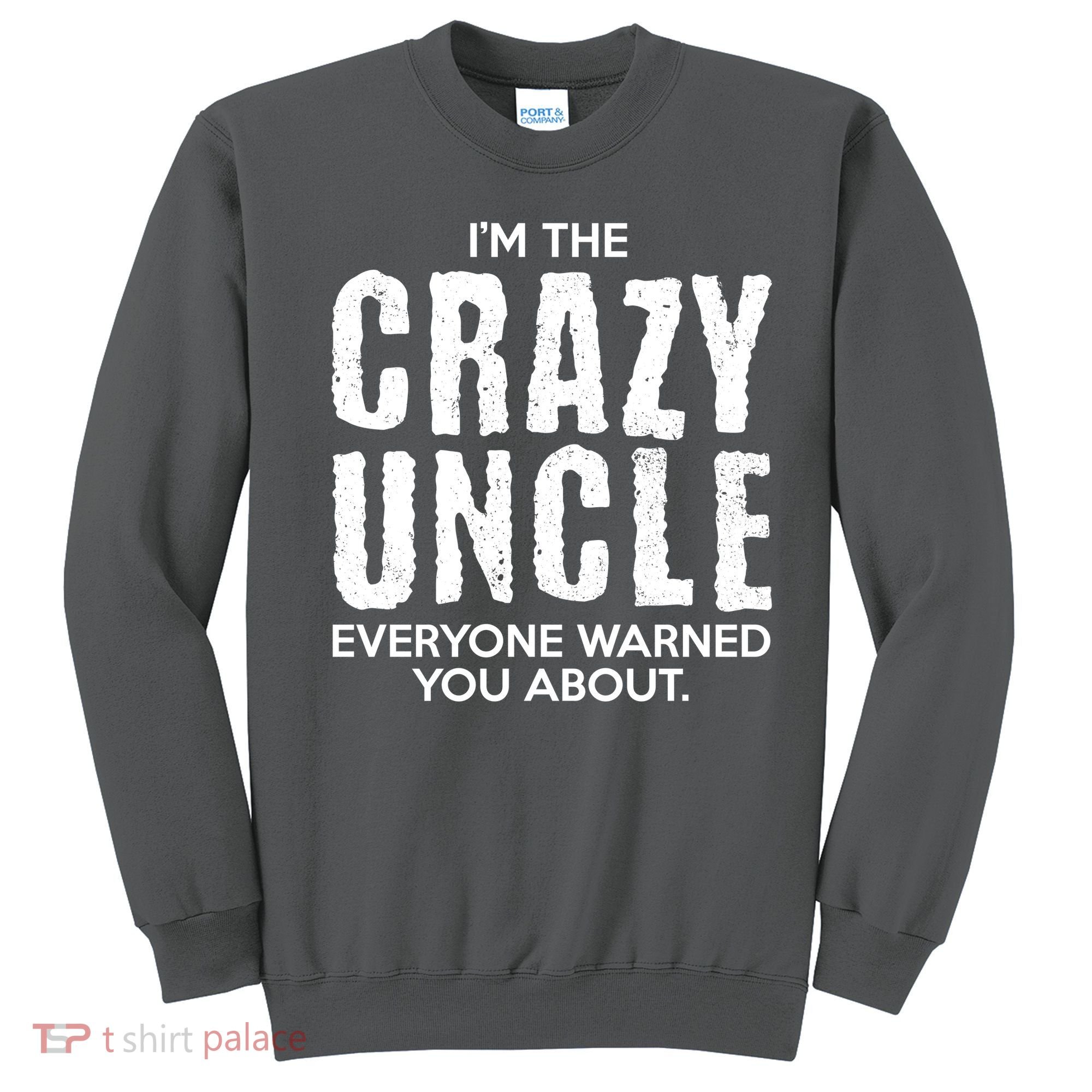 I'm The Crazy Uncle Everyone Warned You About Sweatshirt