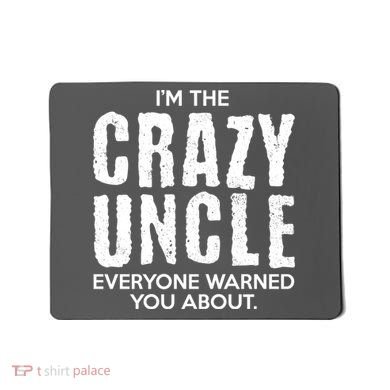 I'm The Crazy Uncle Everyone Warned You About Mousepad