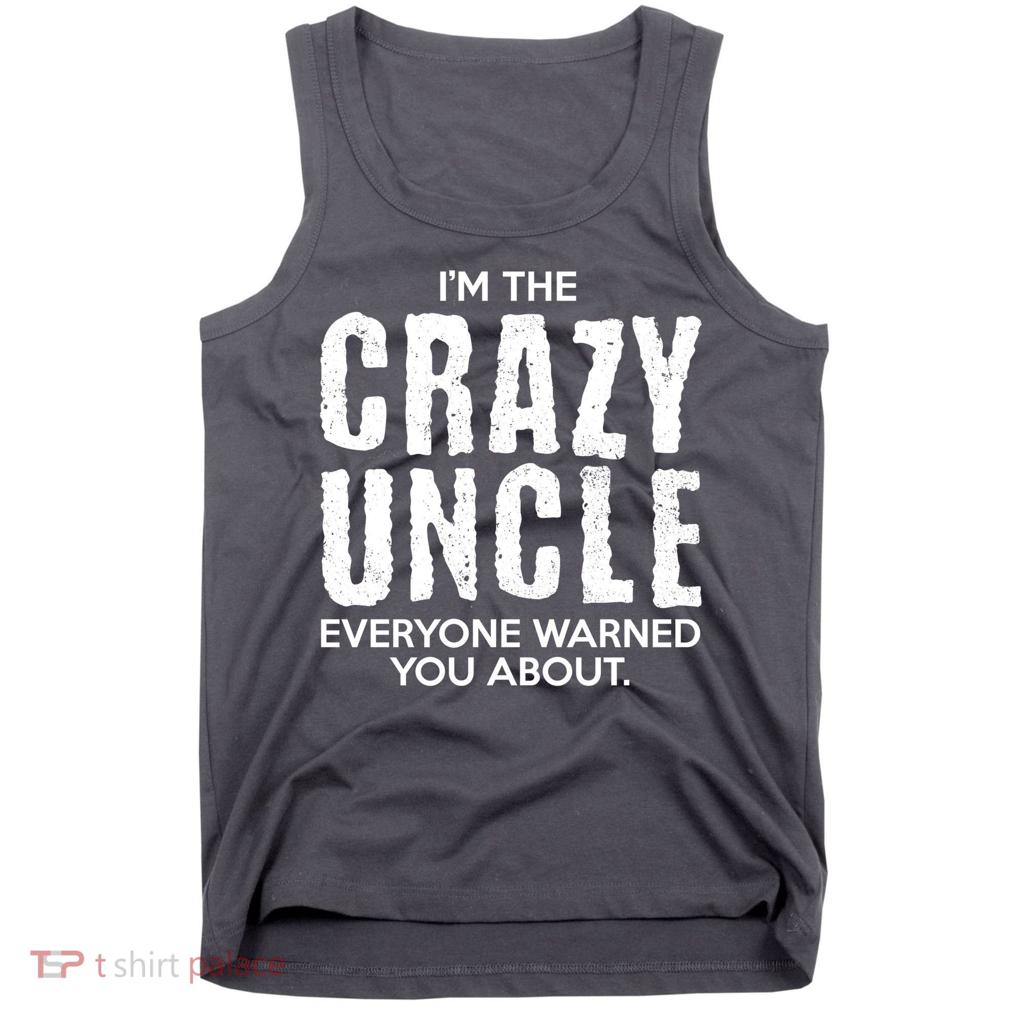 I'm The Crazy Uncle Everyone Warned You About Tank Top