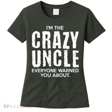 I'm The Crazy Uncle Everyone Warned You About Women's T-Shirt