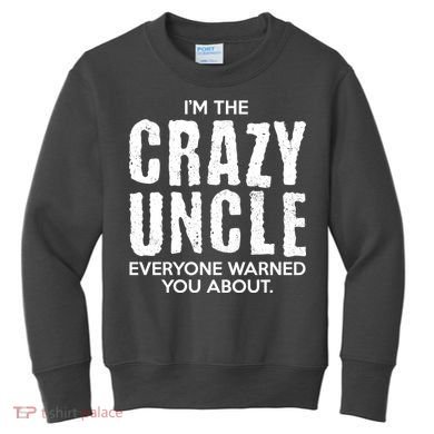 I'm The Crazy Uncle Everyone Warned You About Kids Sweatshirt
