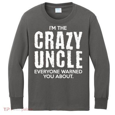 I'm The Crazy Uncle Everyone Warned You About Kids Long Sleeve Shirt