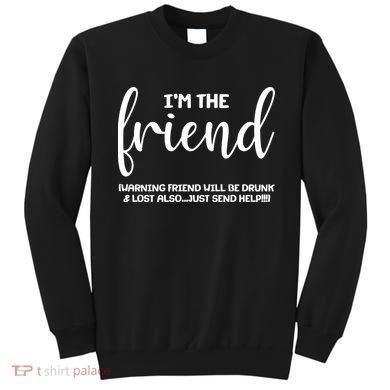 I'm the Friend Will Also Be Drunk & Lost Just Send Help Sweatshirt