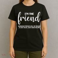 I'm the Friend Will Also Be Drunk & Lost Just Send Help T-Shirt thumb 4