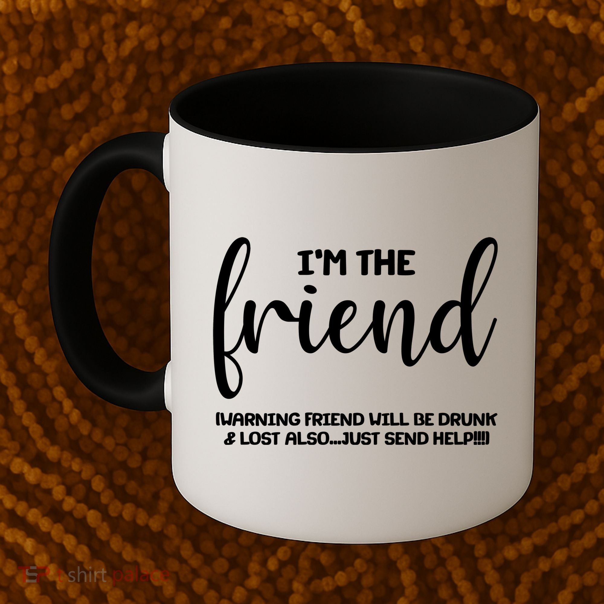I'm the Friend Will Also Be Drunk & Lost Just Send Help Coffee Mug