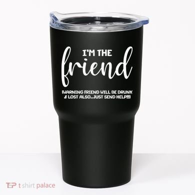 I'm the Friend Will Also Be Drunk & Lost Just Send Help Tumbler