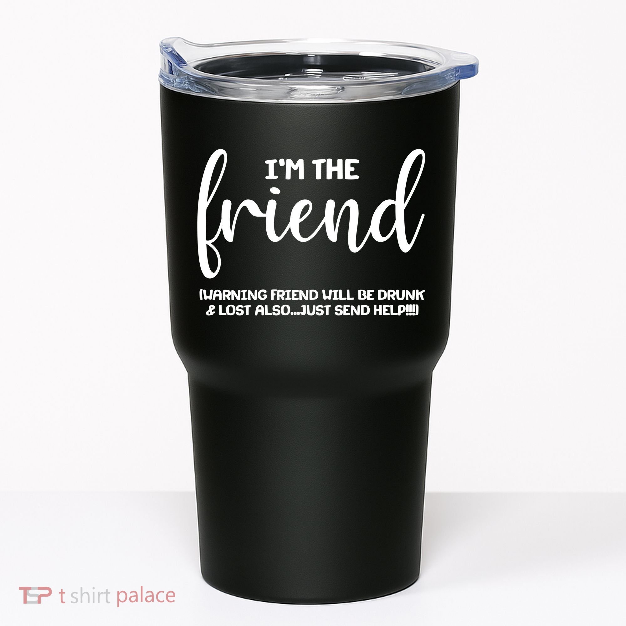 I'm the Friend Will Also Be Drunk & Lost Just Send Help Tumbler