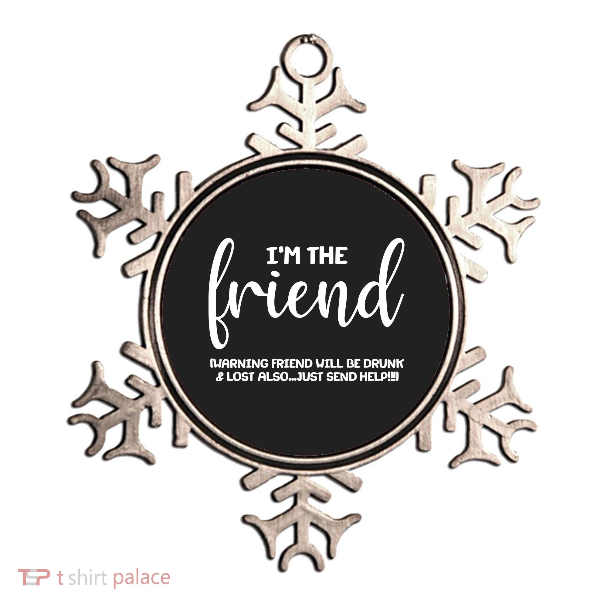 I'm the Friend Will Also Be Drunk & Lost Just Send Help Ornament