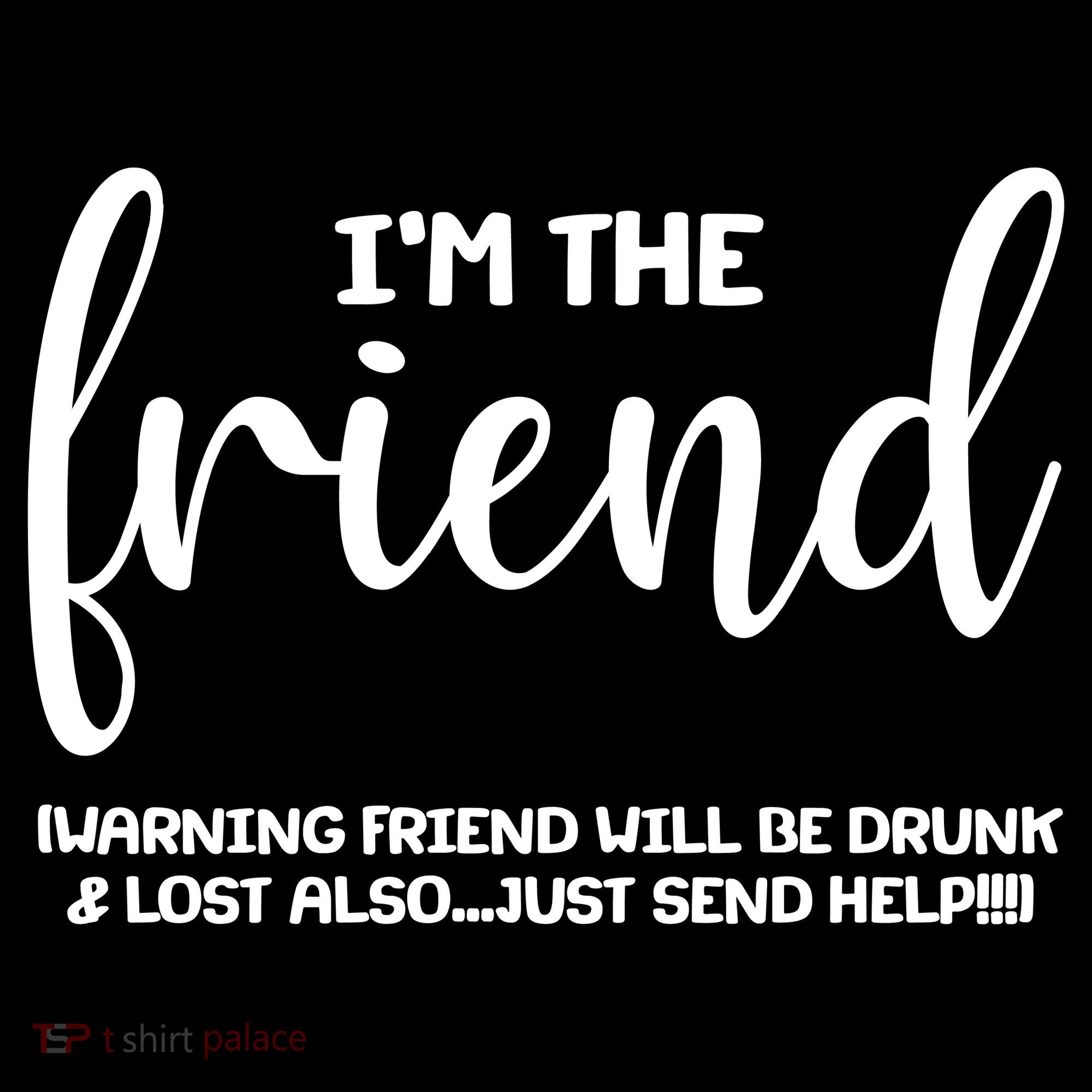 I'm the Friend Will Also Be Drunk & Lost Just Send Help Women's Tank Top