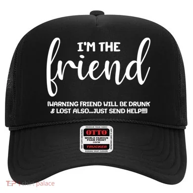 I'm the Friend Will Also Be Drunk & Lost Just Send Help Hat