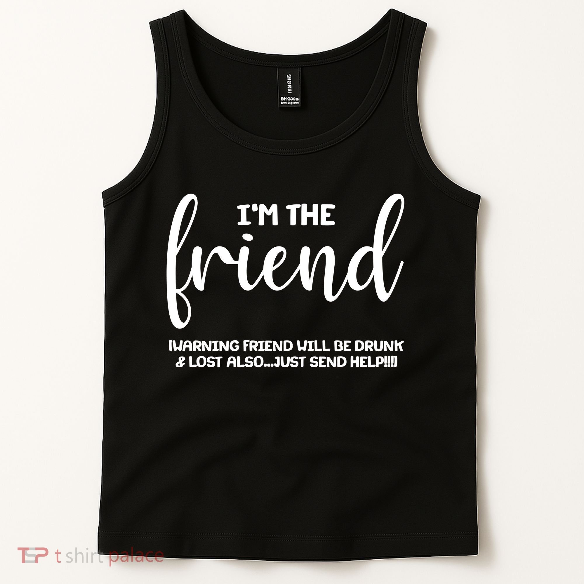I'm the Friend Will Also Be Drunk & Lost Just Send Help Tank Top