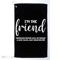I'm the Friend Will Also Be Drunk & Lost Just Send Help Golf Towel thumb 0