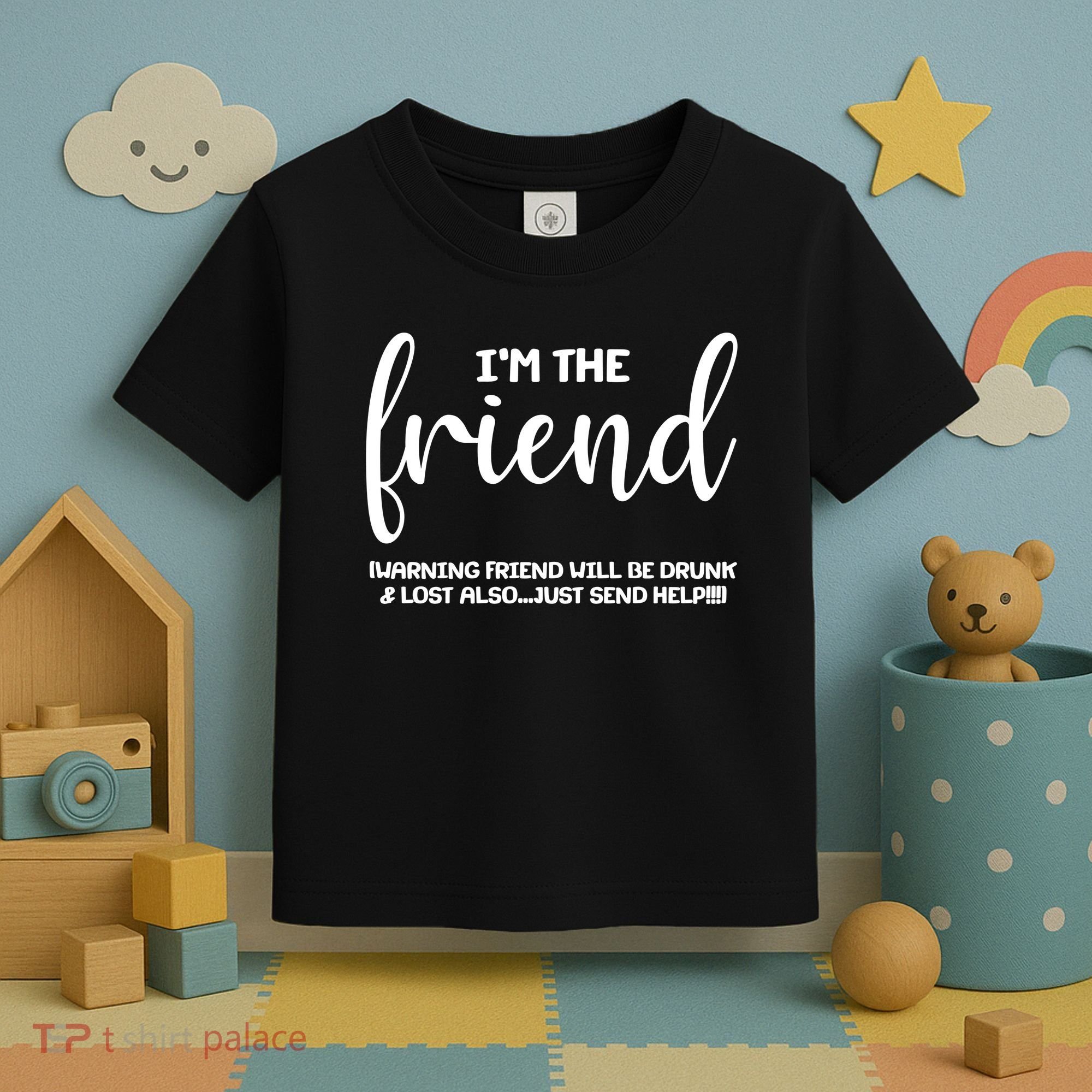 I'm the Friend Will Also Be Drunk & Lost Just Send Help Toddler T-Shirt