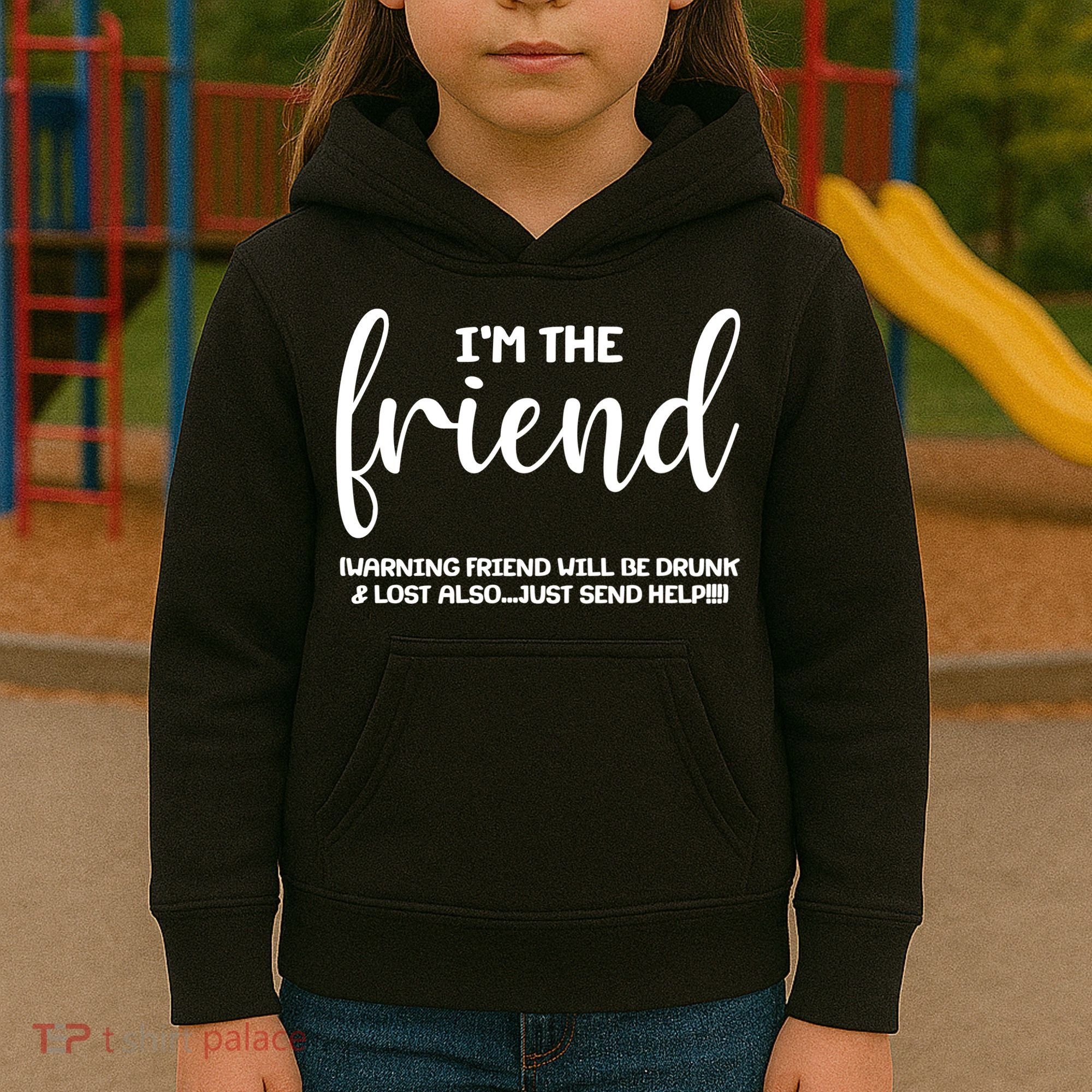I'm the Friend Will Also Be Drunk & Lost Just Send Help Kids Hoodie