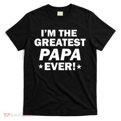 I'm The Greatest Papa Ever! T-Shirt