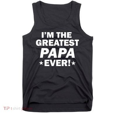 I'm The Greatest Papa Ever! Tank Top