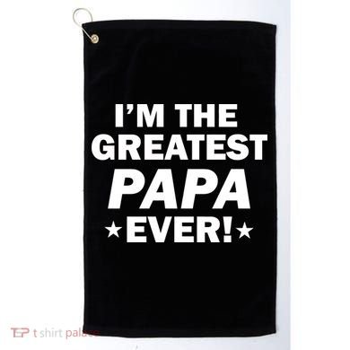 I'm The Greatest Papa Ever! Golf Towel