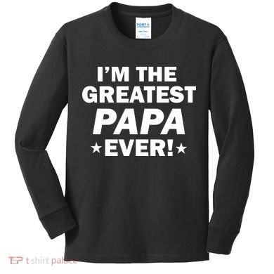 I'm The Greatest Papa Ever! Kids Long Sleeve Shirt