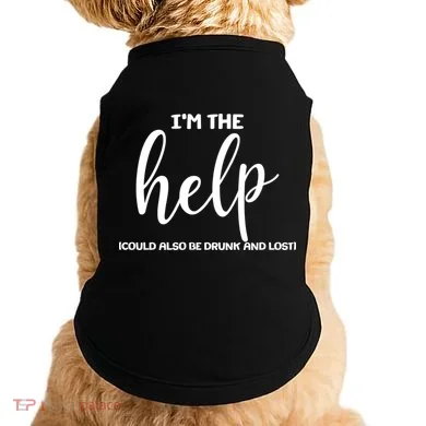 I'm the Help Could Also Be Drunk & Lost Matching Doggie Tank
