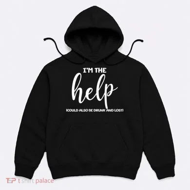 I'm the Help Could Also Be Drunk & Lost Matching Hoodie