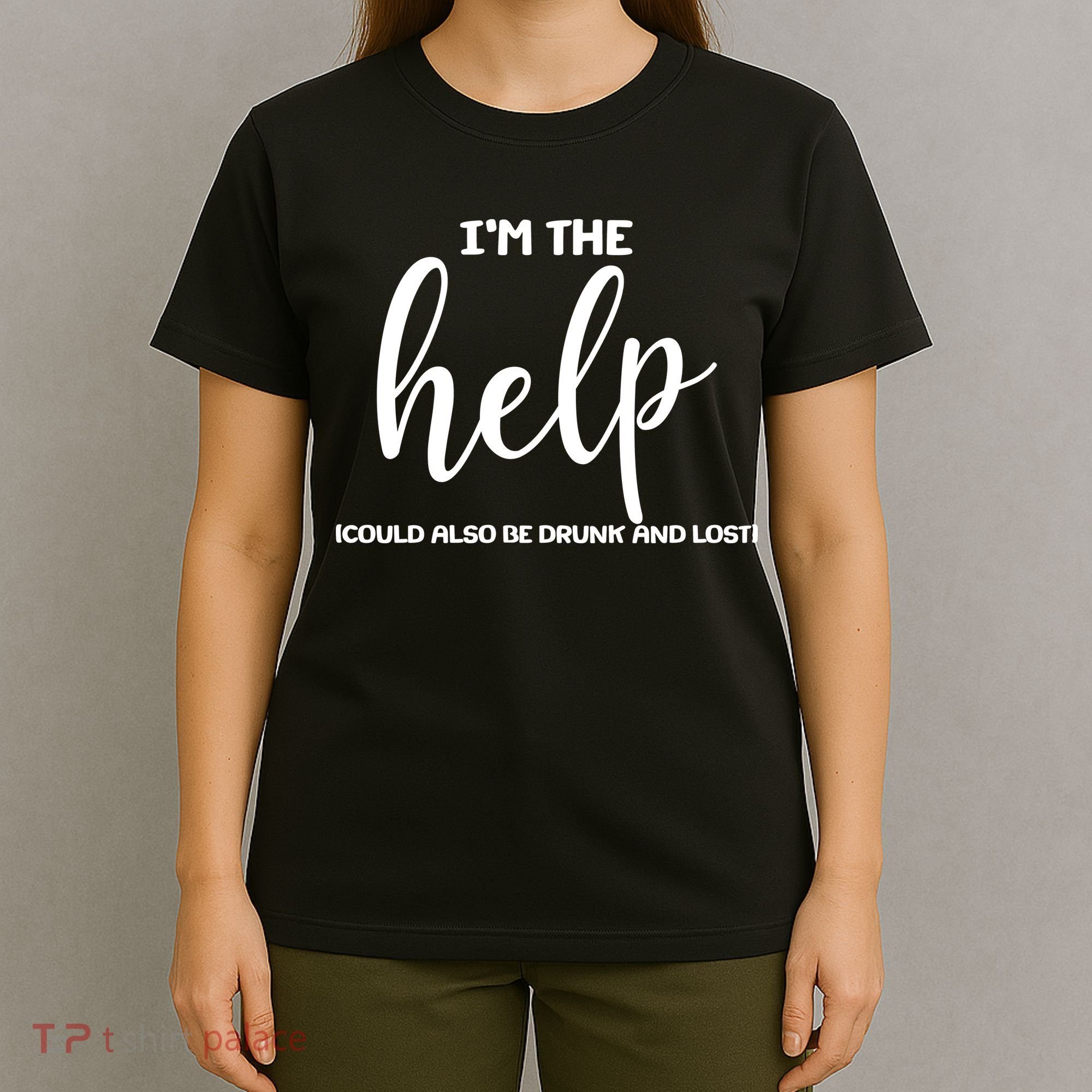I'm the Help Could Also Be Drunk & Lost Matching T-Shirt