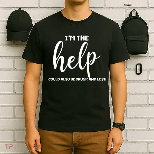 I'm the Help Could Also Be Drunk & Lost Matching T-Shirt