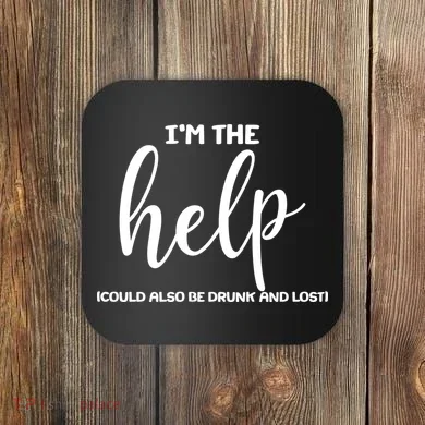 I'm the Help Could Also Be Drunk & Lost Matching Coaster