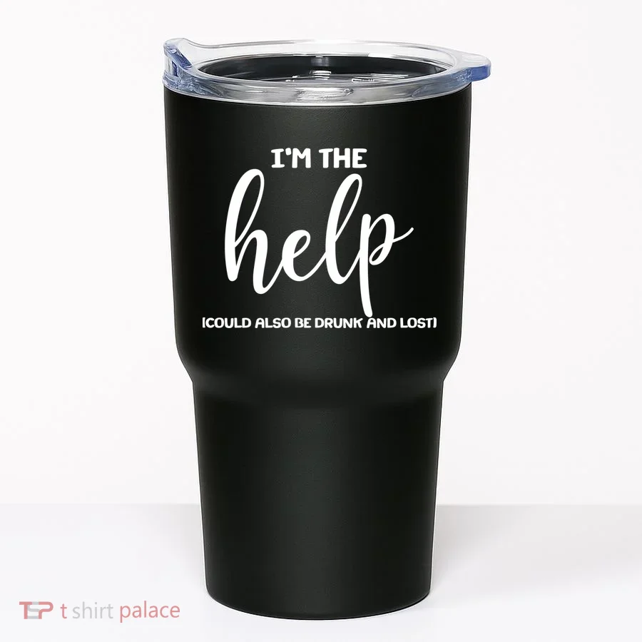 I'm the Help Could Also Be Drunk & Lost Matching Tumbler